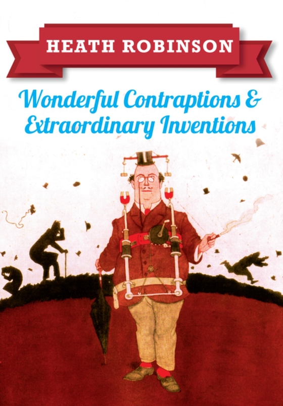 Heath Robinson: Wonderful Contraptions and Extraordinary Inventions (e-bog) af Robinson, William Heath