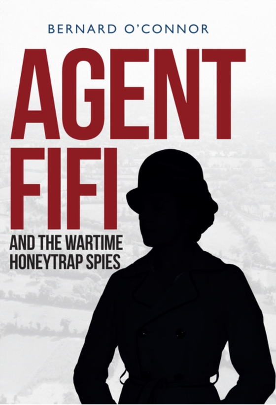 Agent Fifi and the Wartime Honeytrap Spies (e-bog) af O'Connor, Bernard