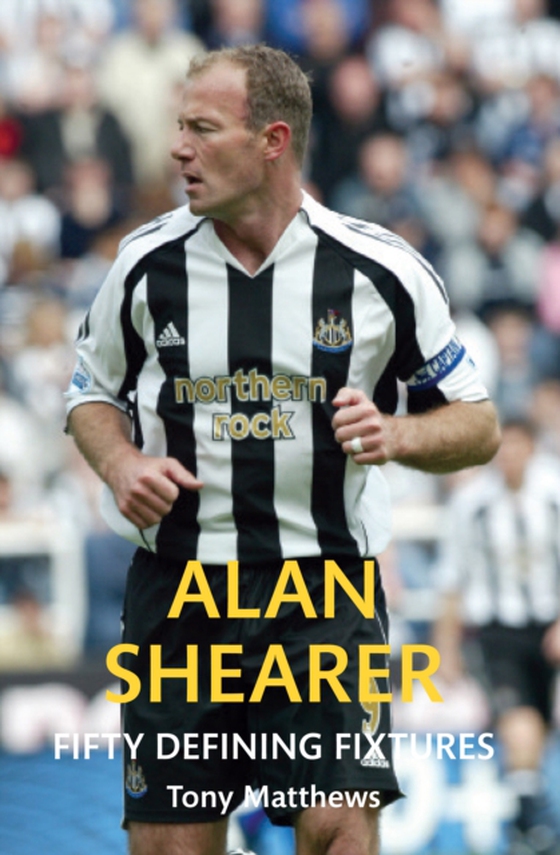 Alan Shearer Fifty Defining Fixtures (e-bog) af Matthews, Tony