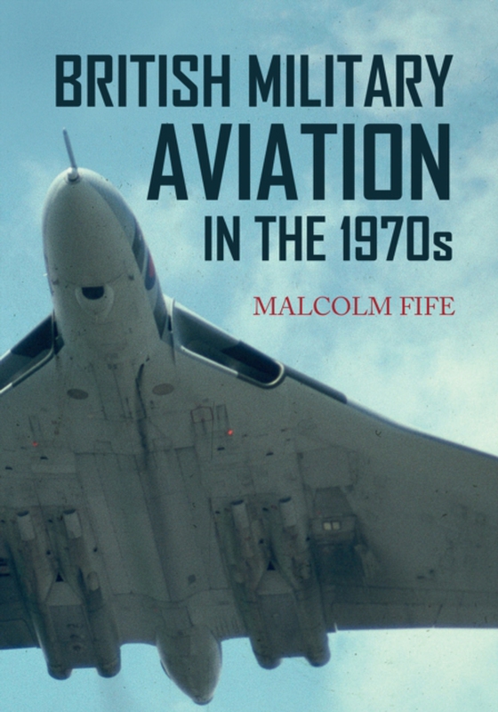 British Military Aviation in the 1970s (e-bog) af Fife, Malcolm