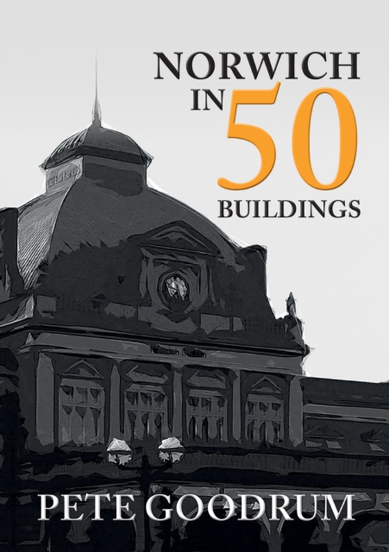 Norwich in 50 Buildings (e-bog) af Goodrum, Pete