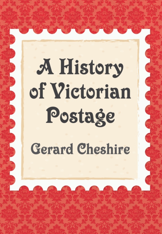 History of Victorian Postage (e-bog) af Cheshire, Gerard