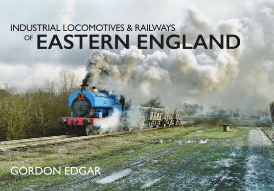 Industrial Locomotives & Railways of Eastern England (e-bog) af Edgar, Gordon