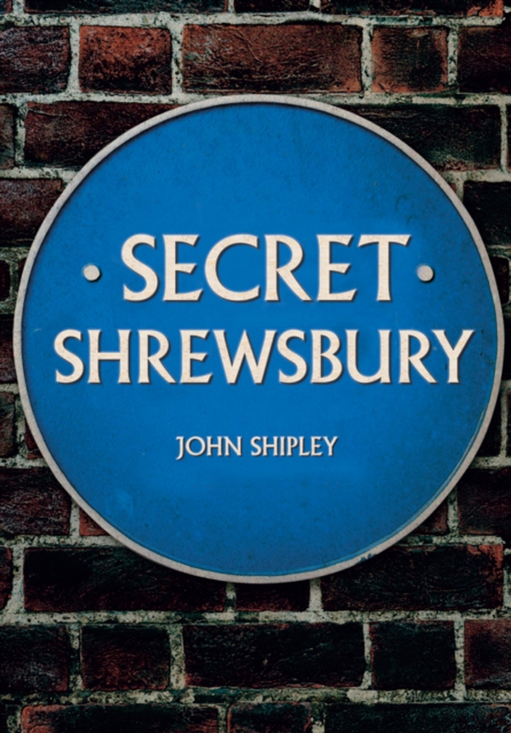 Secret Shrewsbury (e-bog) af Shipley, John