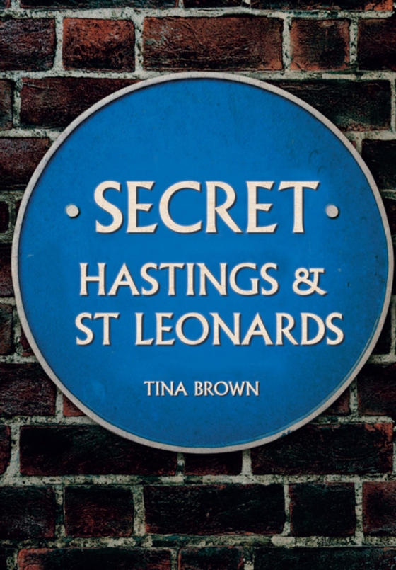 Secret Hastings & St Leonards (e-bog) af Brown, Tina