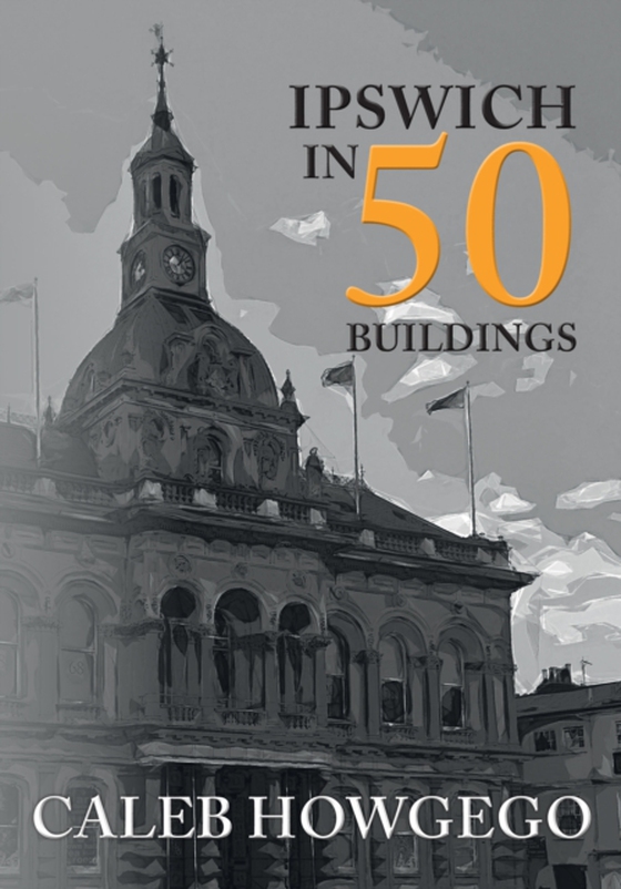 Ipswich in 50 Buildings (e-bog) af Howgego, Caleb