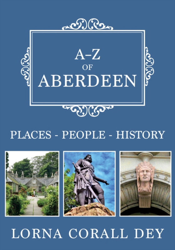 A-Z of Aberdeen (e-bog) af Dey, Lorna Corall