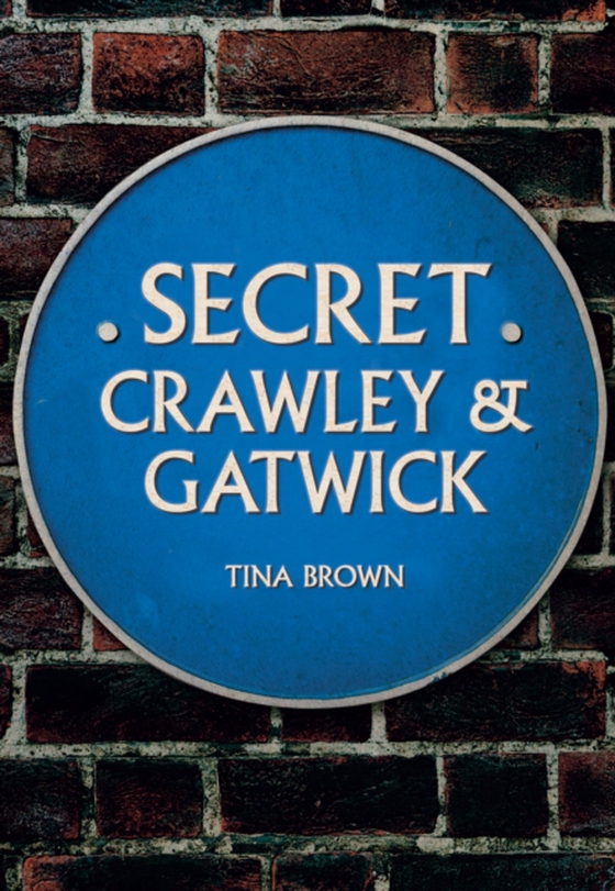 Secret Crawley and Gatwick (e-bog) af Brown, Tina