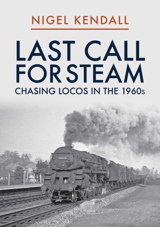 Last Call for Steam: Chasing Locos in the 1960s (e-bog) af Kendall, Nigel