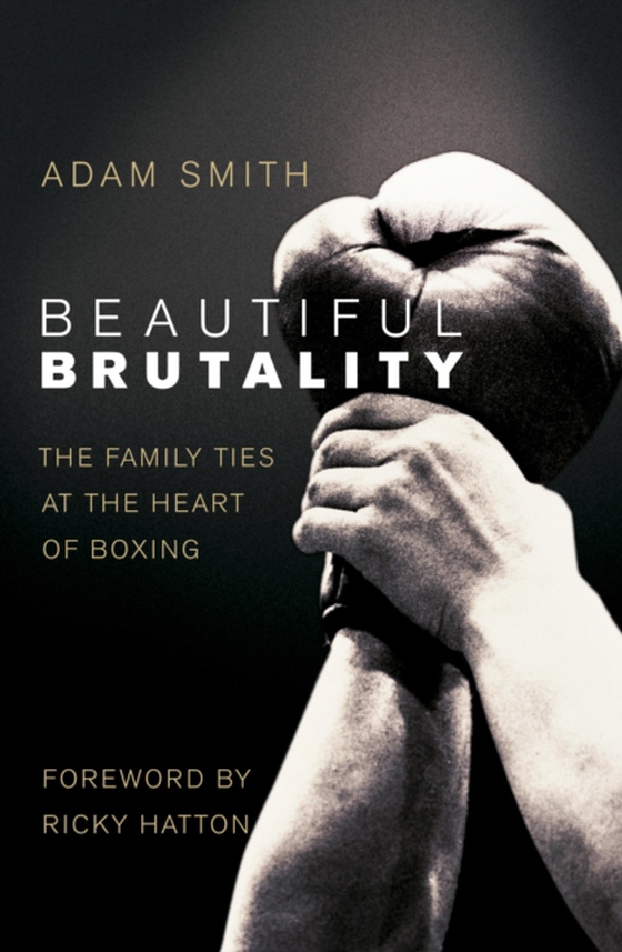 Beautiful Brutality: The Family Ties at the Heart of Boxing (e-bog) af Smith, Adam