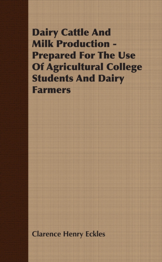 Dairy Cattle And Milk Production - Prepared For The Use Of Agricultural College Students And Dairy Farmers (e-bog) af Eckles, Clarence Henry