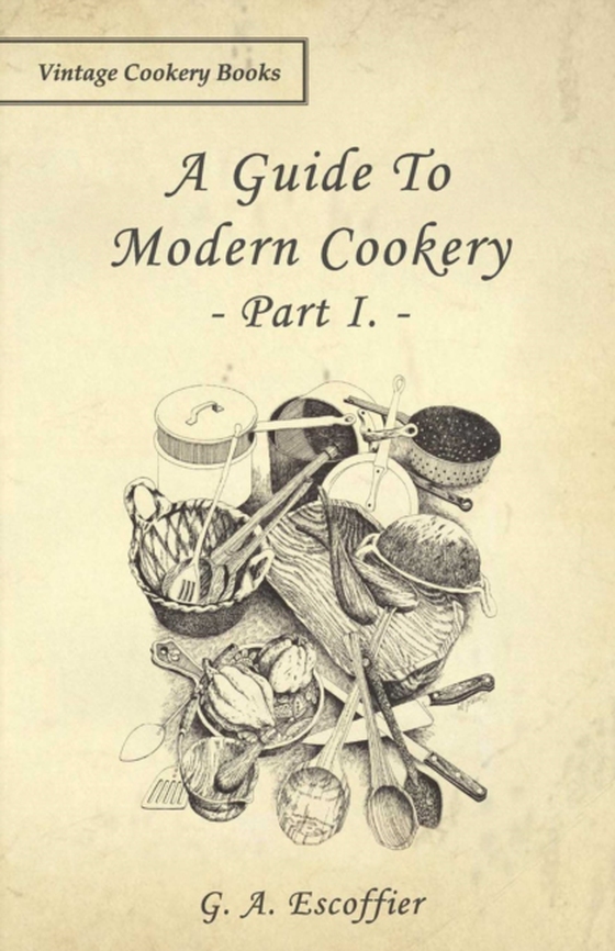 Guide to Modern Cookery - Part I (e-bog) af Escoffier, G. A.