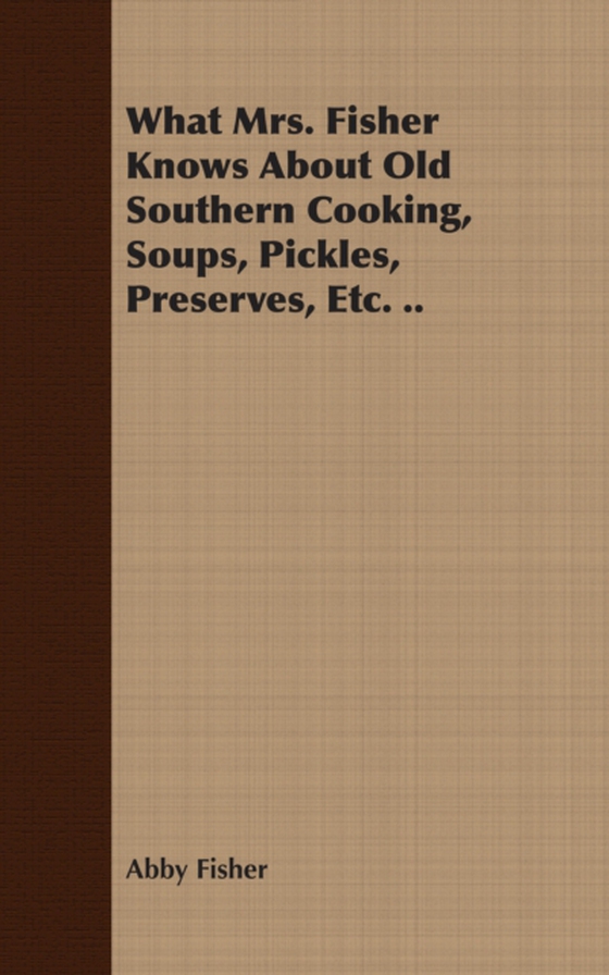 What Mrs. Fisher Knows About Old Southern Cooking, Soups, Pickles, Preserves, Etc. .. (e-bog) af Fisher, Abby