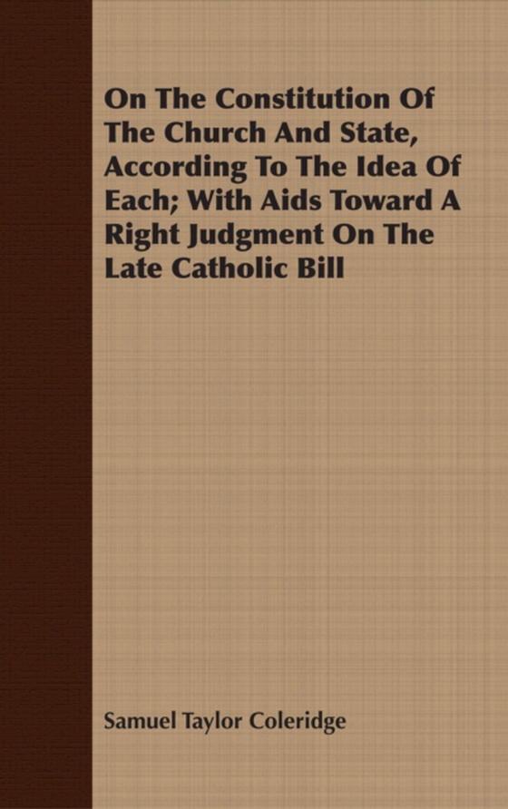 On The Constitution Of The Church And State, According To The Idea Of Each; With Aids Toward A Right Judgment On The Late Catholic Bill (e-bog) af Coleridge, Samuel Taylor