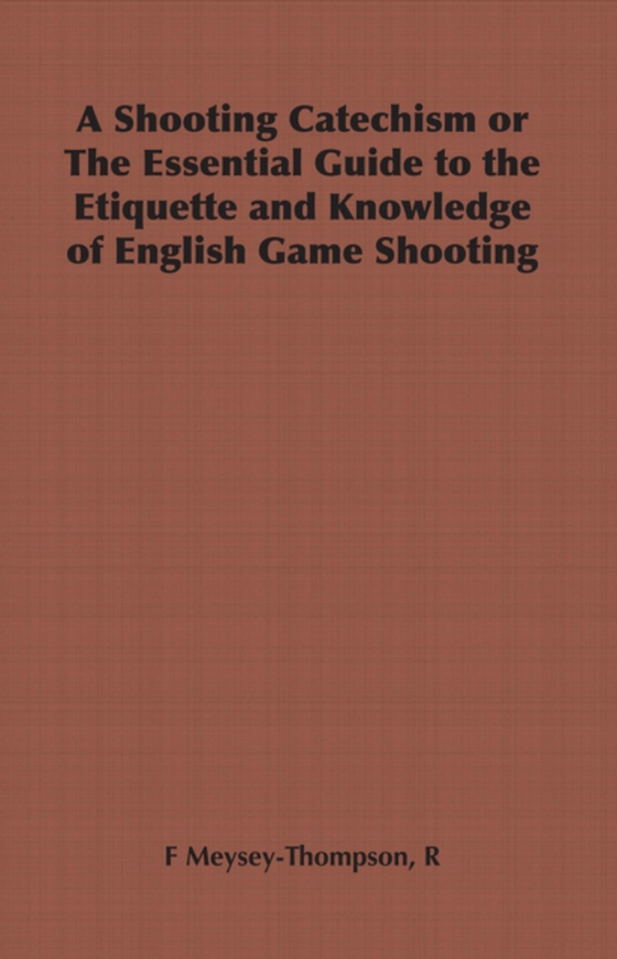 Shooting Catechism or the Essential Guide to the Etiquette and Knowledge of English Game Shooting