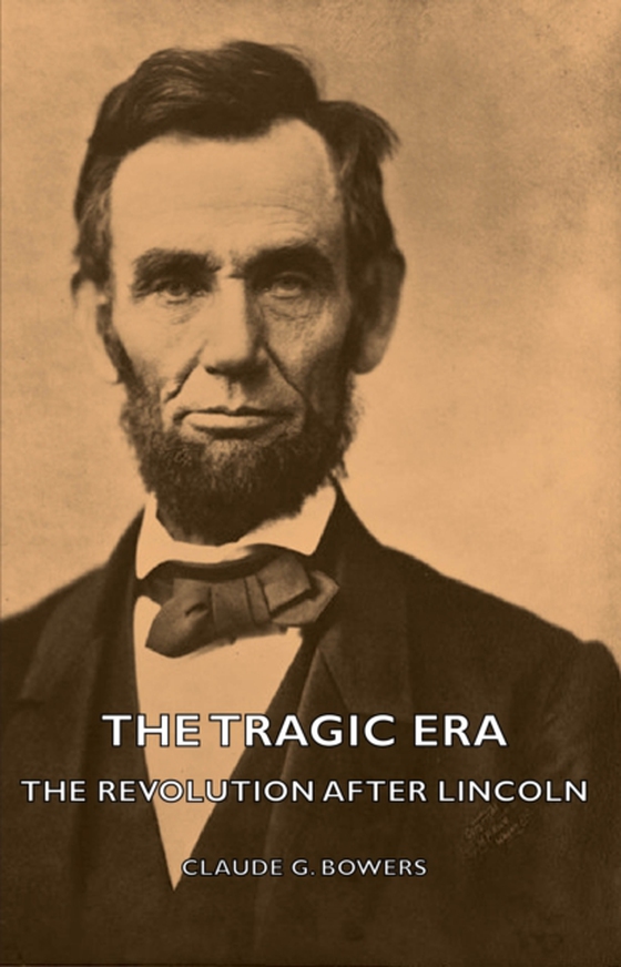 Tragic Era - The Revolution After Lincoln (e-bog) af Bowers, Claude G.