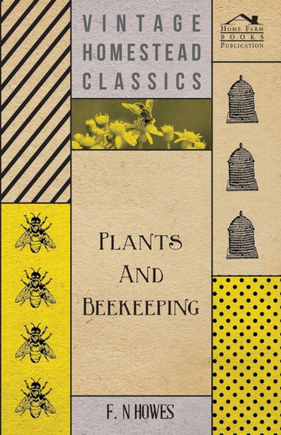 Plants and Beekeeping - An Account of Those Plants, Wild and Cultivated, of Value to the Hive Bee, and for Honey Production in the British Isles