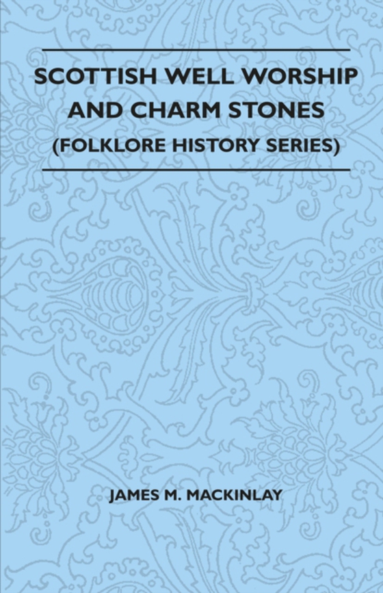 Scottish Well Worship and Charm Stones (Folklore History Series) (e-bog) af Mackinlay, James M.