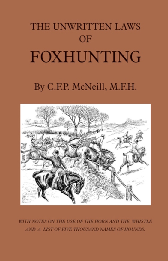 Unwritten Laws of Foxhunting - With Notes on the Use of Horn and Whistle and a List of Five Thousand Names of Hounds (History of Hunting) (e-bog) af McNeill, M. F.