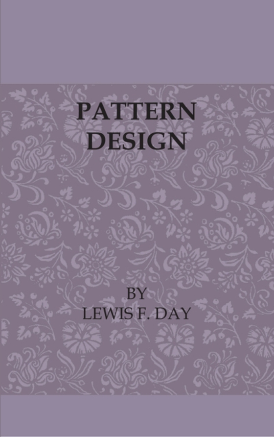 Pattern Design - A Book for Students Treating in a Practical Way of the Anatomy - Planning & Evolution of Repeated Ornament