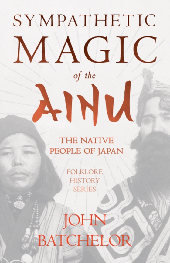 Sympathetic Magic of the Ainu - The Native People of Japan (Folklore History Series) (e-bog) af Batchelor, John