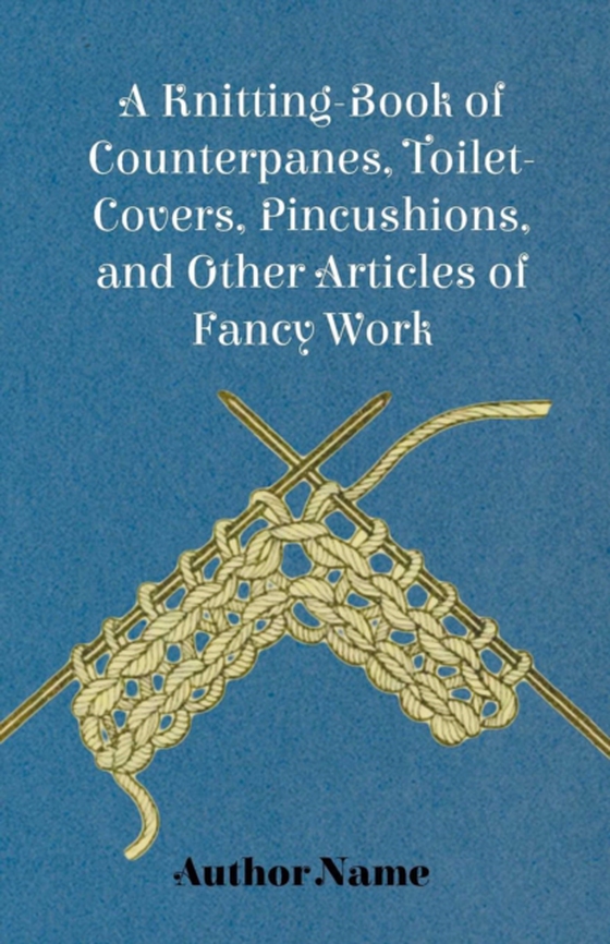 Knitting-Book of Counterpanes, Toilet-Covers, Pincushions, and Other Articles of Fancy Work (e-bog) af Cupples, George