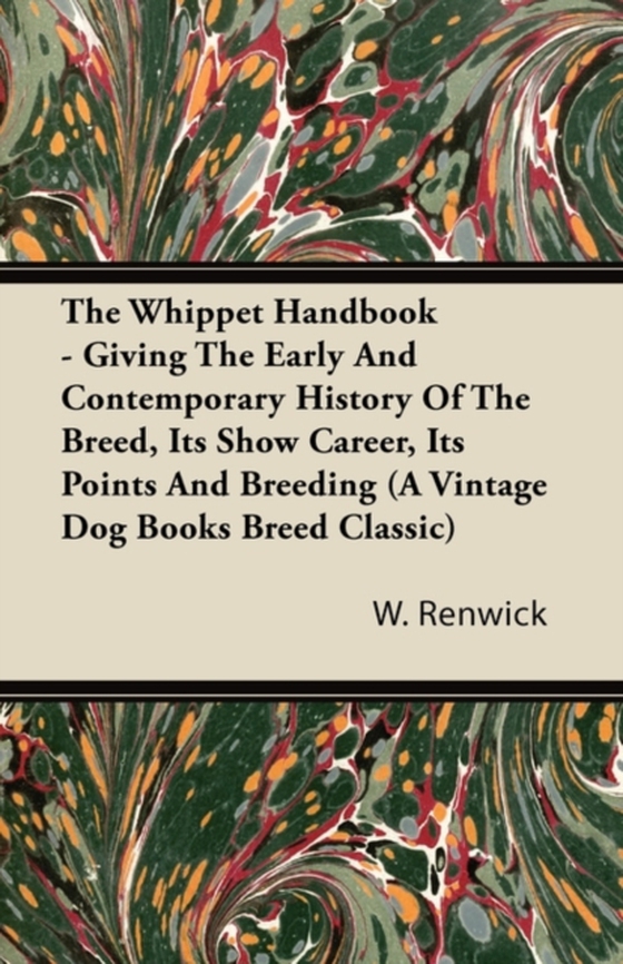 Whippet Handbook - Giving the Early and Contemporary History of the Breed, Its Show Career, Its Points and Breeding (a Vintage Dog Books Breed Cla (e-bog) af Renwick, W. Lewis