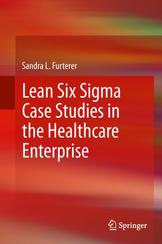 Lean Six Sigma Case Studies in the Healthcare Enterprise (e-bog) af Furterer, Sandra L.