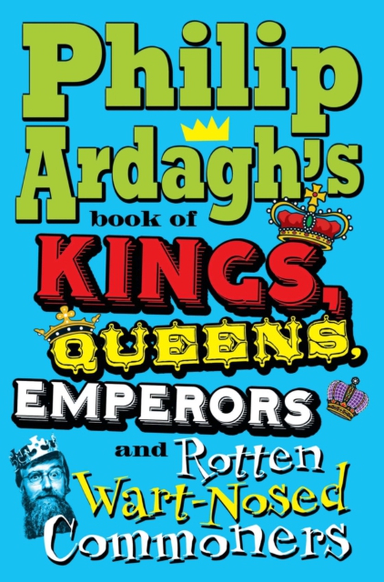 Philip Ardagh's Book of Kings, Queens, Emperors and Rotten Wart-Nosed Commoners (e-bog) af Ardagh, Philip