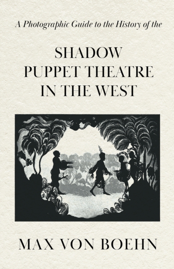 Photographic Guide to the History of the Shadow Puppet Theatre in the West (e-bog) af Boehn, Max Von