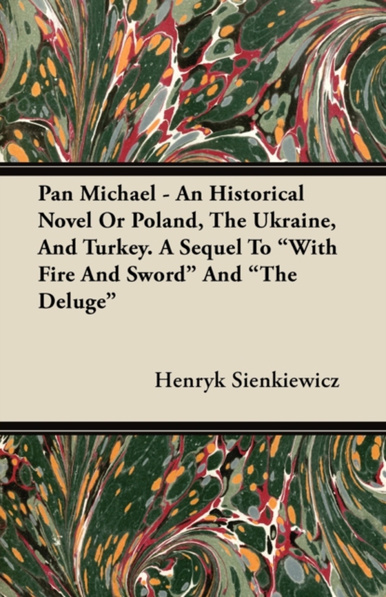 Pan Michael - An Historical Novel of Poland, The Ukraine, And Turkey. A Sequel To &quote;With Fire And Sword&quote; And &quote;The Deluge&quote; (e-bog) af Sienkiewicz, Henryk