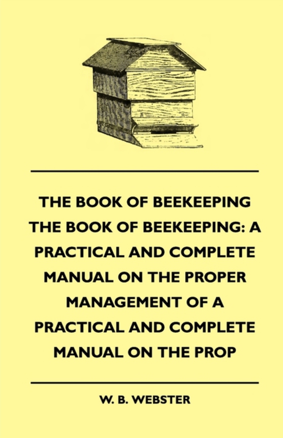 Book of Bee-keeping: A Practical and Complete Manual on the Proper Management of bees