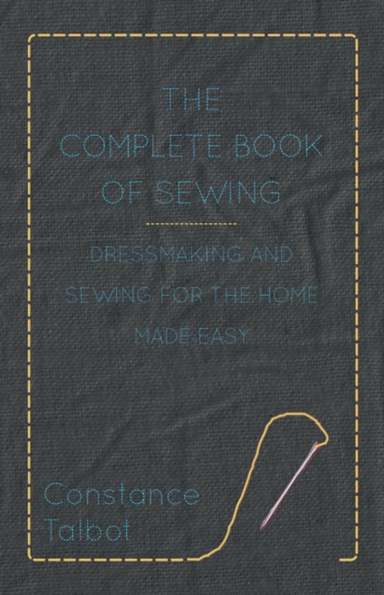 Complete Book of Sewing - Dressmaking and Sewing for the Home Made Easy (e-bog) af Talbot, Constance