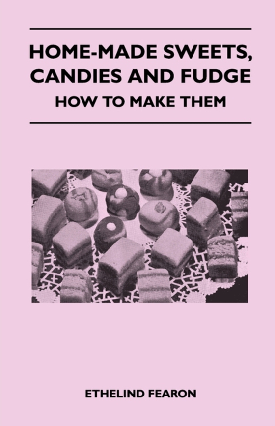 Home-Made Sweets, Candies and Fudge - How to Make Them (e-bog) af Fearon, Ethelind