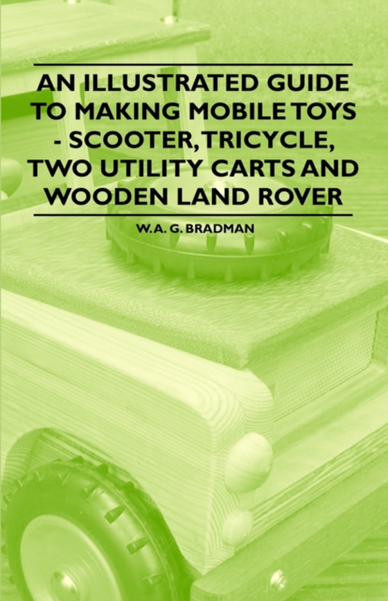 Illustrated Guide to Making Mobile Toys - Scooter, Tricycle, Two Utility Carts and Wooden Land Rover