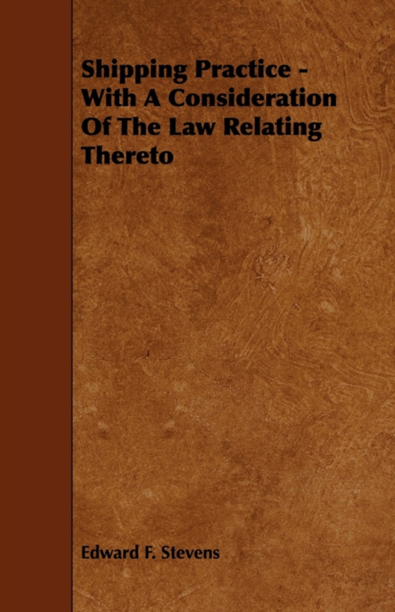 Shipping Practice - With a Consideration of the Law Relating Thereto (e-bog) af Stevens, Edward F.