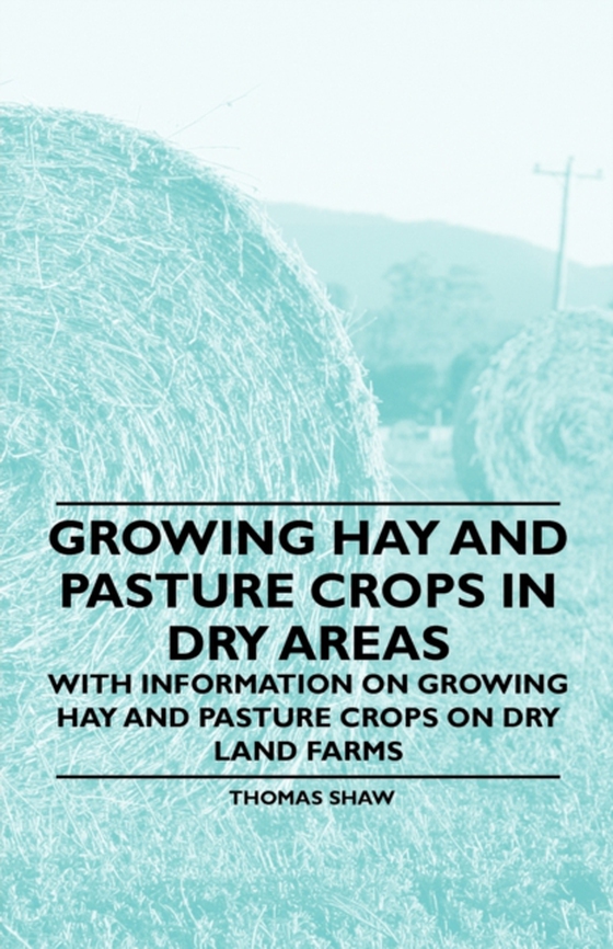 Growing Hay and Pasture Crops in Dry Areas - With Information on Growing Hay and Pasture Crops on Dry Land Farms (e-bog) af Shaw, Thomas