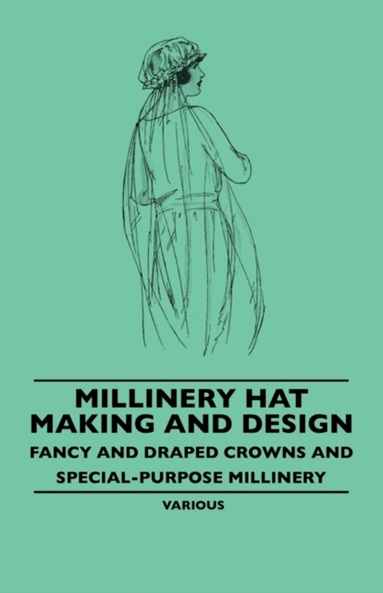 Millinery Hat Making and Design - Fancy and Draped Crowns and Special-Purpose Millinery (e-bog) af Authors, Various