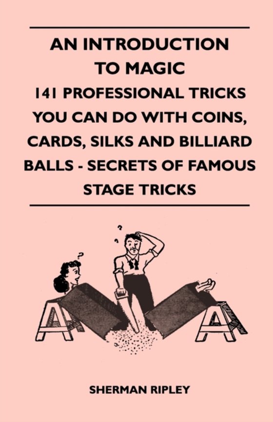 Introduction to Magic - 141 Professional Tricks You Can Do with Coins, Cards, Silks and Billiard Balls - Secrets of Famous Stage Tricks (e-bog) af Ripley, Sherman