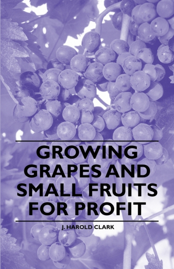 Growing Grapes and Small Fruits for Profit (e-bog) af Clark, J. Harold