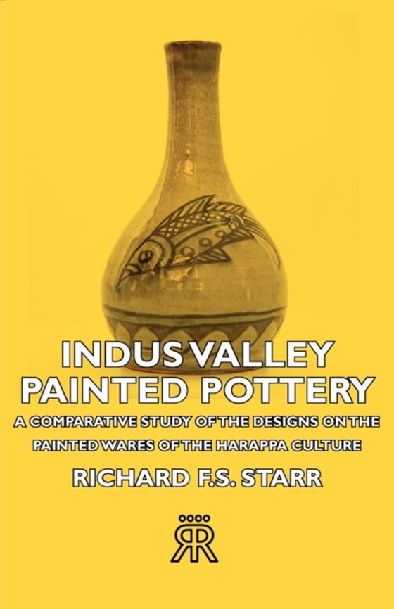 Indus Valley Painted Pottery - A Comparative Study of the Designs on the Painted Wares of the Harappa Culture (e-bog) af Starr, Richard F. S.