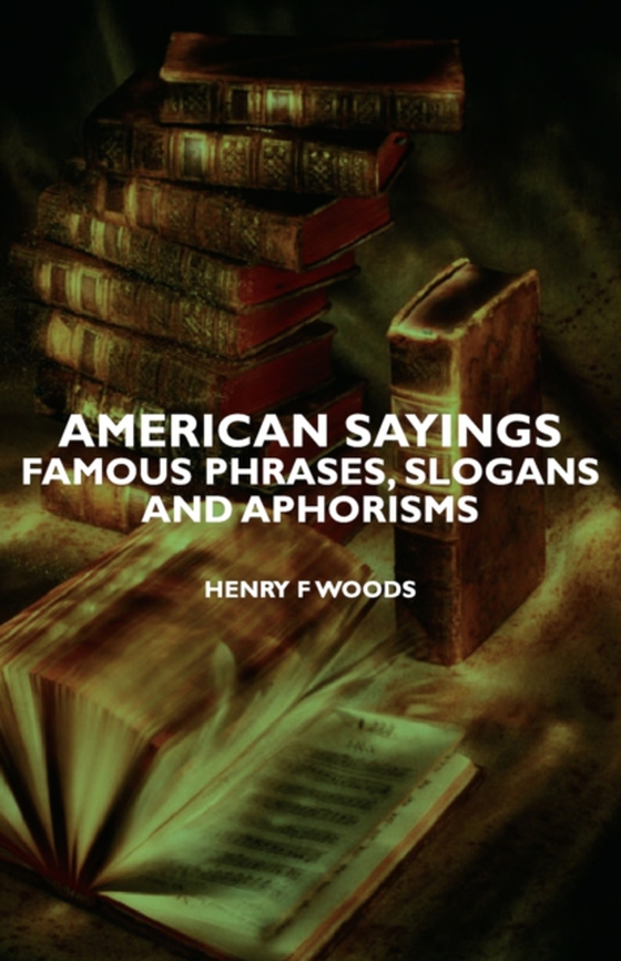 American Sayings - Famous Phrases, Slogans and Aphorisms (e-bog) af Woods, Henry F.