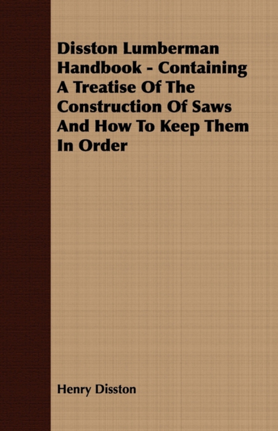 Disston Lumberman Handbook - Containing A Treatise Of The Construction Of Saws And How To Keep Them In Order (e-bog) af Henry, Disston