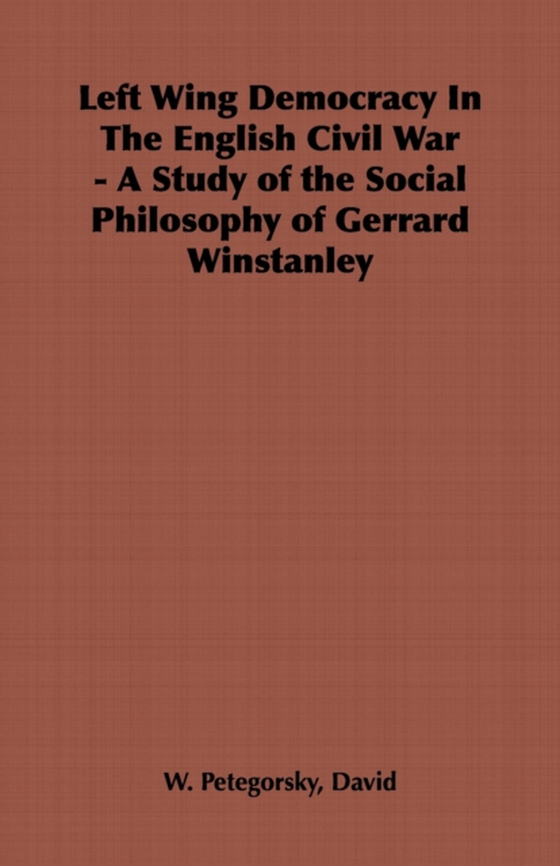 Left Wing Democracy in the English Civil War - A Study of the Social Philosophy of Gerrard Winstanley (e-bog) af Petegorsky, David W.