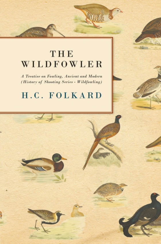 Wildfowler - A Treatise on Fowling, Ancient and Modern (History of Shooting Series - Wildfowling)