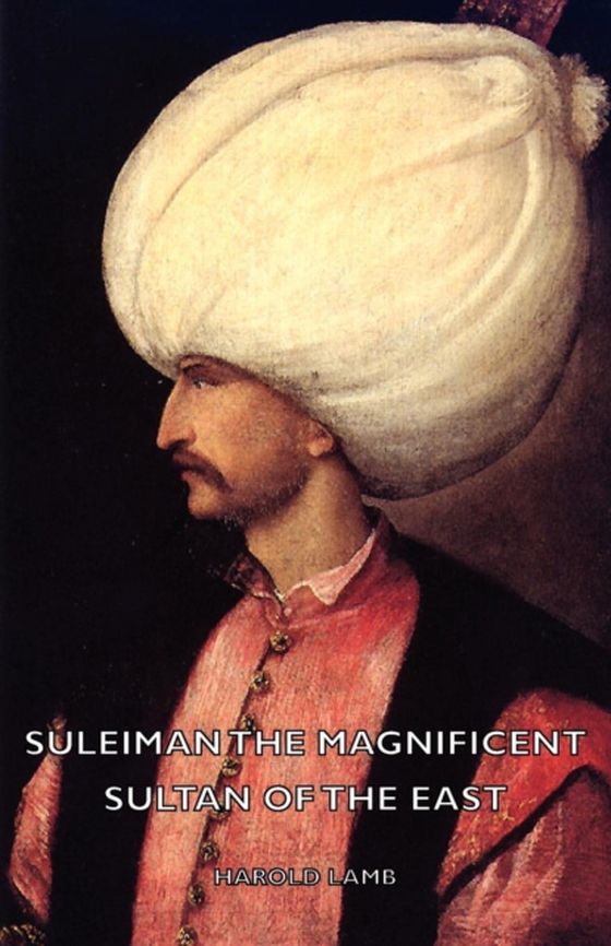 Suleiman the Magnificent - Sultan of the East (e-bog) af Lamb, Harold