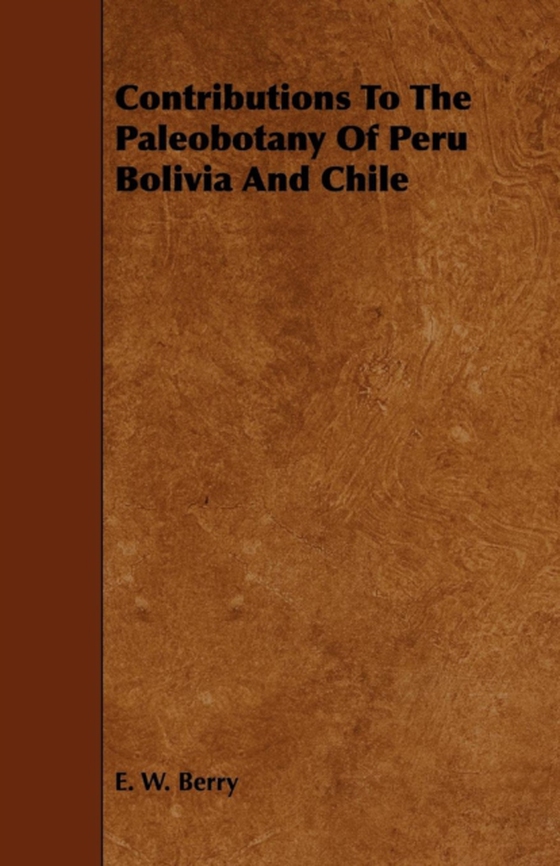 Contributions To The Paleobotany Of Peru Bolivia And Chile (e-bog) af Berry, E. W.