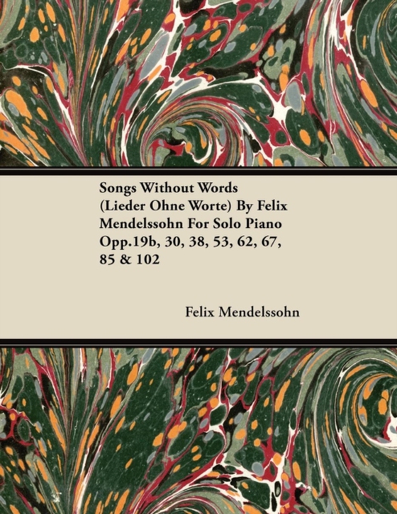 Songs Without Words (Lieder Ohne Worte) by Felix Mendelssohn for Solo Piano Opp.19b, 30, 38, 53, 62, 67, 85 & 102 (e-bog) af Mendelssohn, Felix