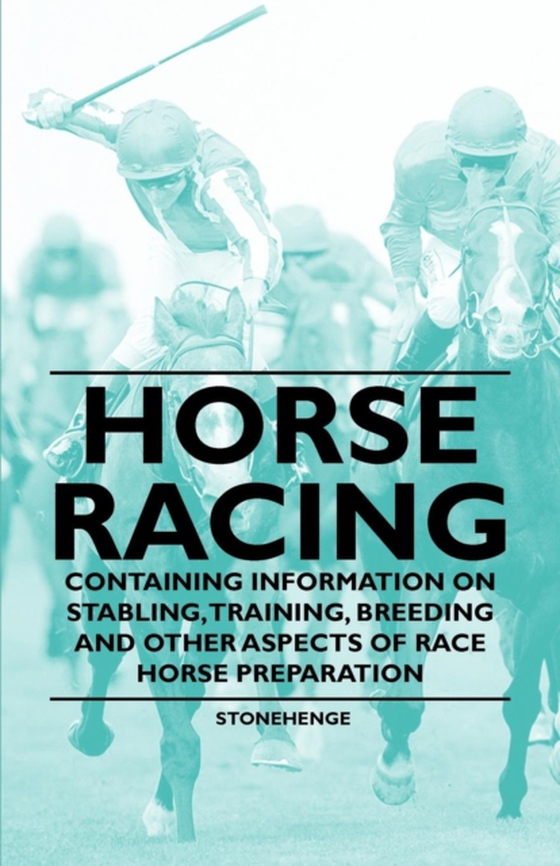 Horse Racing - Containing Information on Stabling, Training, Breeding and Other Aspects of Race Horse Preparation (e-bog) af Stonehenge