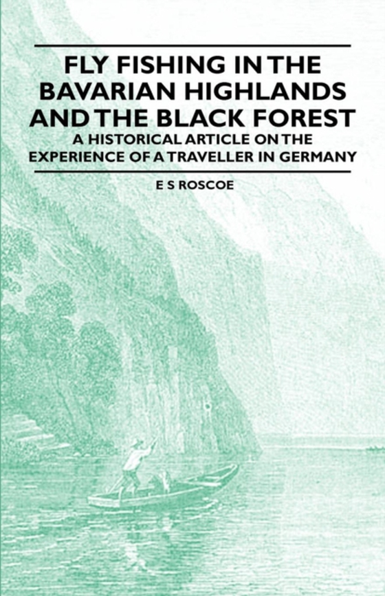 Fly Fishing in the Bavarian Highlands and the Black Forest - An Historical Article on the Experience of a Traveller in Germany